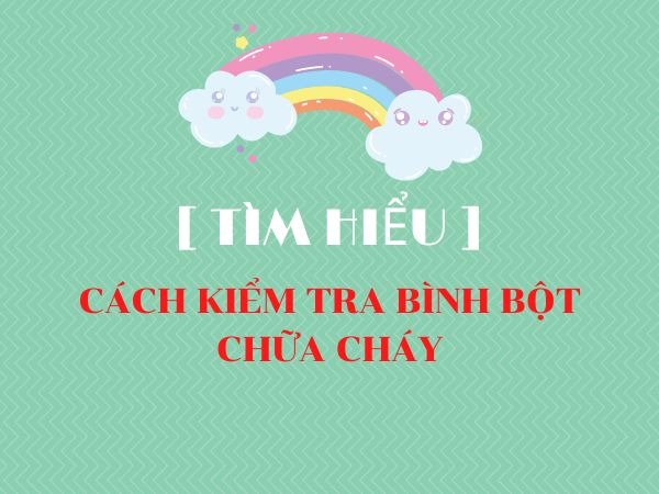 Cách Kiểm Tra Bình Bột Chữa Cháy