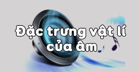 Các Đặc Trưng Vật Lí Của Âm